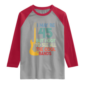 Funny 45th Birthday 80s Rock Lover Raglan Shirt I May Be 45 But I Got To See All The Cool Bands