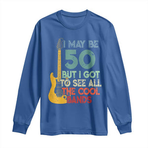 Funny 50th Birthday 80s Rock Lover Long Sleeve Shirt I May Be 50 But I Got To See All The Cool Bands