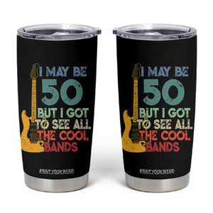 Funny 50th Birthday 80s Rock Lover Tumbler Cup I May Be 50 But I Got To See All The Cool Bands