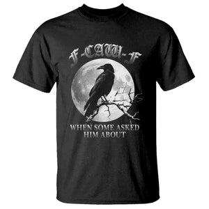 Funny F Caw F T Shirt When Some Asked Him About Black Crow Moon Gothic TS11 Black Print Your Wear