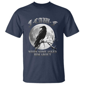 Funny F Caw F T Shirt When Some Asked Him About Black Crow Moon Gothic TS11 Navy Print Your Wear