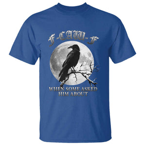 Funny F Caw F T Shirt When Some Asked Him About Black Crow Moon Gothic TS11 Royal Blue Print Your Wear