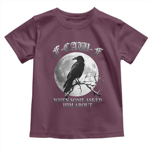 Funny F Caw F Toddler T Shirt When Some Asked Him About Black Crow Moon Gothic TS11 Maroon Print Your Wear