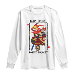 Funny Born To Jest Forced To Joust Long Sleeve Shirt Medieval Renaissance Meme TS11 White Print Your Wear