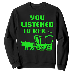 Funny You Listened To RFK Jr Sweatshirt Oregon Trail Cow Wagon TS11 Black Print Your Wear