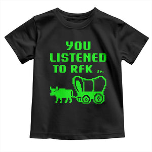 Funny You Listened To RFK Jr Toddler T Shirt Oregon Trail Cow Wagon TS11 Black Print Your Wear