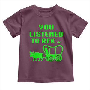 Funny You Listened To RFK Jr Toddler T Shirt Oregon Trail Cow Wagon TS11 Maroon Print Your Wear