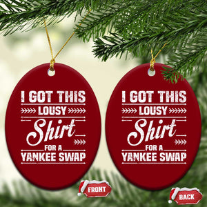 I Got This Lousy Shirt For A Yankee Swap Ceramic Ornament Funny Cheap Christmas Gift Exchange TS11 Print Your Wear