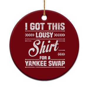 I Got This Lousy Shirt For A Yankee Swap Ceramic Ornament Funny Cheap Christmas Gift Exchange TS11 1pc Red Print Your Wear