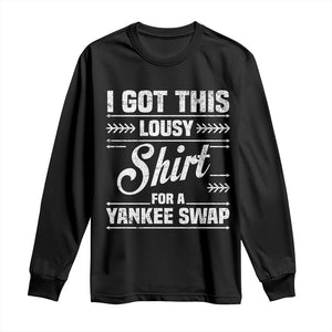I Got This Lousy Shirt For A Yankee Swap Long Sleeve Shirt Funny Cheap Christmas Gift Exchange TS11 Black Print Your Wear