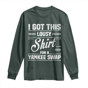 I Got This Lousy Shirt For A Yankee Swap Long Sleeve Shirt Funny Cheap Christmas Gift Exchange TS11 Dark Forest Green Print Your Wear