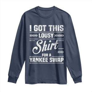 I Got This Lousy Shirt For A Yankee Swap Long Sleeve Shirt Funny Cheap Christmas Gift Exchange TS11 Navy Print Your Wear