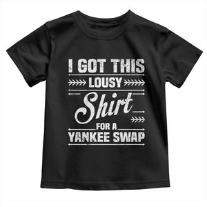 I Got This Lousy Shirt For A Yankee Swap Toddler T Shirt Funny Cheap Christmas Gift Exchange TS11 Black Print Your Wear