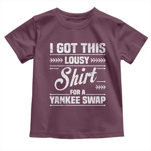 I Got This Lousy Shirt For A Yankee Swap Toddler T Shirt Funny Cheap Christmas Gift Exchange TS11 Maroon Print Your Wear
