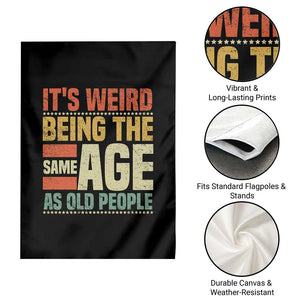 Funny Its Weird Being The Same Age As Old People Garden Flag TS11 Print Your Wear