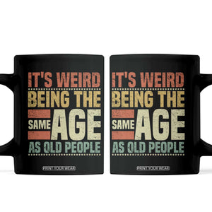 Funny Its Weird Being The Same Age As Old People Coffee Mug TS11 Black Print Your Wear