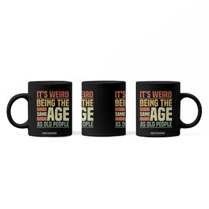 Funny Its Weird Being The Same Age As Old People Coffee Mug TS11 Print Your Wear