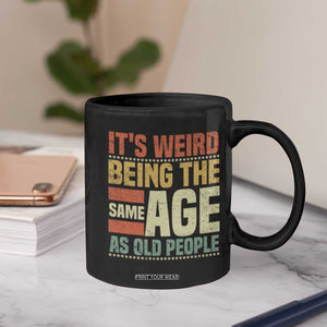 Funny Its Weird Being The Same Age As Old People Coffee Mug TS11 Print Your Wear