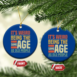 Funny Its Weird Being The Same Age As Old People Ceramic Ornament TS11 1pc Blue Print Your Wear