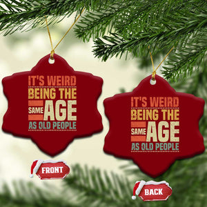 Funny Its Weird Being The Same Age As Old People Ceramic Ornament TS11 Print Your Wear