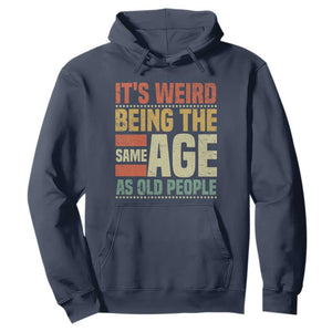 Funny Its Weird Being The Same Age As Old People Hoodie TS11 Navy Print Your Wear