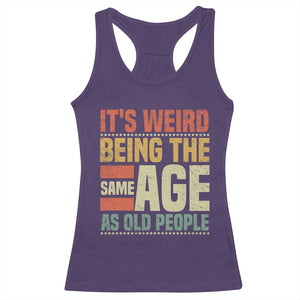 Funny Its Weird Being The Same Age As Old People Racerback Tank Top TS11 Purple Print Your Wear