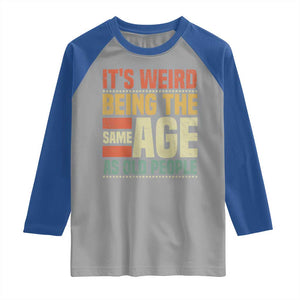 Funny Its Weird Being The Same Age As Old People Raglan Shirt TS11 Sport Gray Royal Print Your Wear