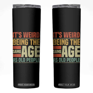 Funny Its Weird Being The Same Age As Old People Skinny Tumbler TS11 Black Print Your Wear