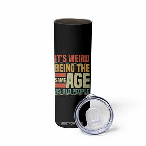 Funny Its Weird Being The Same Age As Old People Skinny Tumbler TS11 Print Your Wear