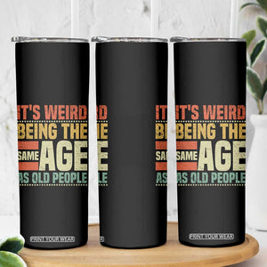 Funny Its Weird Being The Same Age As Old People Skinny Tumbler TS11 Print Your Wear