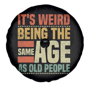 Funny Its Weird Being The Same Age As Old People Spare Tire Cover TS11 Print Your Wear