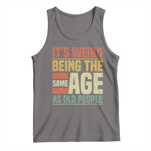Funny Its Weird Being The Same Age As Old People Tank Top TS11 Deep Heather Print Your Wear