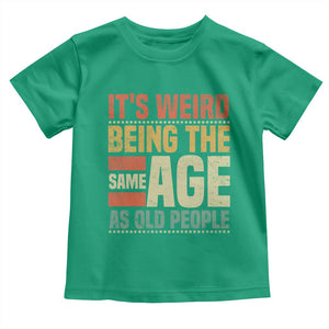 Funny Its Weird Being The Same Age As Old People Toddler T Shirt TS11 Irish Green Print Your Wear