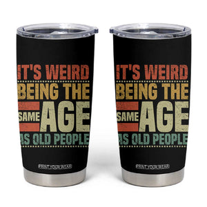 Funny Its Weird Being The Same Age As Old People Tumbler Cup TS11 Black Print Your Wear