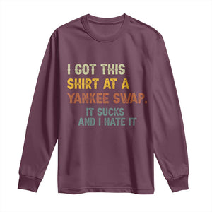 Funny I Got This Shirt At A Yankee Swap It Sucks And I Hate It Long Sleeve Shirt Christmas Gift Exchange TS11 Maroon Print Your Wear