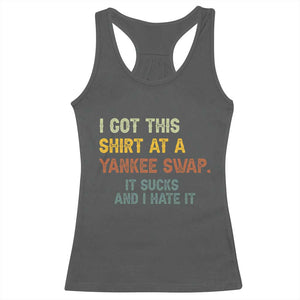 Funny I Got This Shirt At A Yankee Swap It Sucks And I Hate It Racerback Tank Top Christmas Gift Exchange TS11 Dark Heather Print Your Wear