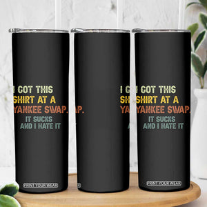 Funny I Got This Shirt At A Yankee Swap It Sucks And I Hate It Skinny Tumbler Christmas Gift Exchange TS11 Print Your Wear