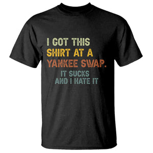 Funny I Got This Shirt At A Yankee Swap It Sucks And I Hate It T Shirt Christmas Gift Exchange TS11 Black Print Your Wear