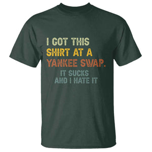 Funny I Got This Shirt At A Yankee Swap It Sucks And I Hate It T Shirt Christmas Gift Exchange TS11 Dark Forest Green Print Your Wear