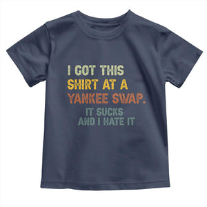 Funny I Got This Shirt At A Yankee Swap It Sucks And I Hate It Toddler T Shirt Christmas Gift Exchange TS11 Navy Print Your Wear