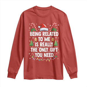 Funny Christmas Being Related To Me is Really The Only Gift You Need Long Sleeve Shirt - Print Your Wear