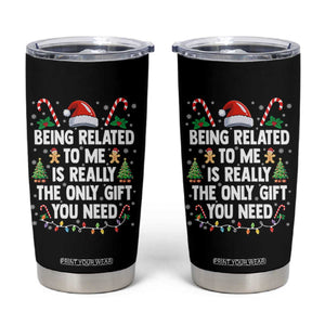 Funny Christmas Being Related To Me is Really The Only Gift You Need Tumbler Cup TS11 Black Print Your Wear