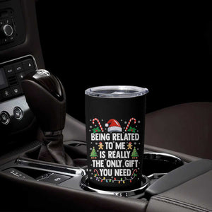 Funny Christmas Being Related To Me is Really The Only Gift You Need Tumbler Cup TS11 Print Your Wear