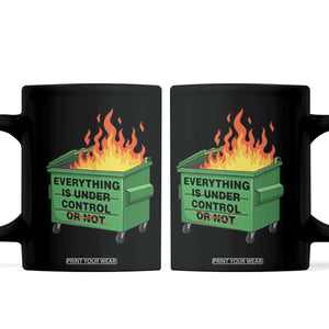 Funny Dumpster Fire Coffee Mug Everything Is Under Control Or Not TS11 Black Print Your Wear
