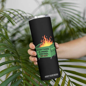 Funny Dumpster Fire Skinny Tumbler Everything Is Under Control Or Not TS11 Print Your Wear