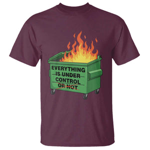 Funny Dumpster Fire T Shirt Everything Is Under Control Or Not TS11 Maroon Print Your Wear