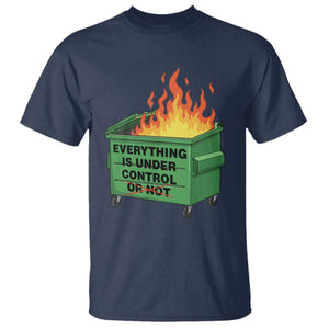 Funny Dumpster Fire T Shirt Everything Is Under Control Or Not TS11 Navy Print Your Wear