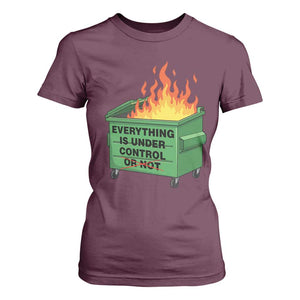 Funny Dumpster Fire T Shirt For Women Everything Is Under Control Or Not TS11 Maroon Print Your Wear