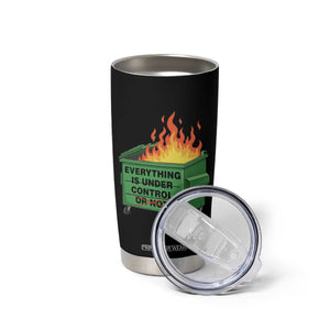 Funny Dumpster Fire Tumbler Cup Everything Is Under Control Or Not TS11 Print Your Wear