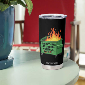 Funny Dumpster Fire Tumbler Cup Everything Is Under Control Or Not TS11 Print Your Wear